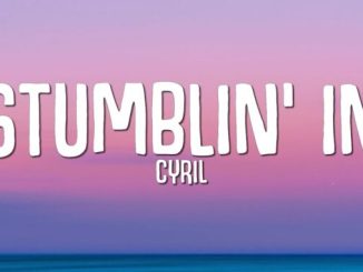 CYRIL – Stumblin’ In (Lyrics) 1 our love is alive remix by Cyril