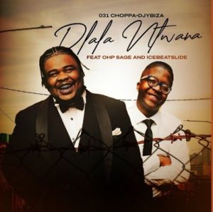 031Choppa & Djy Biza – Dlala Ntwana Yami Ft. OHP Sage & Ice Beats Slide