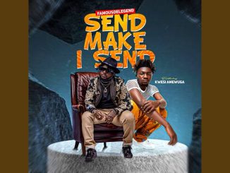 Famous De Legend – Send Make I Send Ft Kwesi Amewuga 1 Famous De Legend – Send Make I Send Ft Kwesi Amewuga