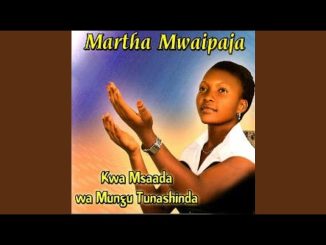 Martha Mwaipaja – Tulikotoka Ni Mbali 1 Martha Mwaipa
