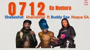0712 Ke Nomoro – Kharishma Ft Shebeshxt Buddy Sax Naqua SA 1 0712 Ke Nomoro – Kharishma Ft Shebeshxt Buddy Sax Naqua SA
