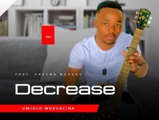 Decrease – Umjolo wokugcina ft Onezwa Mchunu 1 Decrease – Umjolo wokugcina ft Onezwa Mchunu