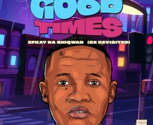 Efkay Da Shiqwan – Good Times (SX ReVisited) 1 Efkay Da Shiqwan – Good Times (SX ReVisited)