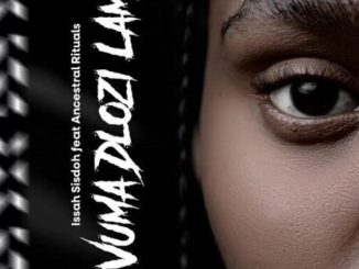 Issa sisdoh – Vuma dlozi lami Ft. Ancestral Rituals 1 Issa sisdoh – Vuma dlozi lami Ft. Ancestral Rituals