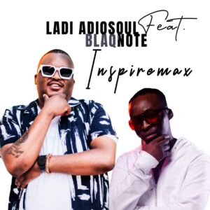Ladi Adiosoul – Inspiremax feat. Blaq Note