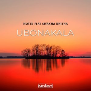 NOTED – Ubonakala ft Siyakha Khitha