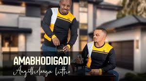 AMABHODIGADI – BAZOFOHLA feat. MAGANGA THISHELA 1 AMABHODIGADI – BAZOFOHLA feat. MAGANGA THISHELA