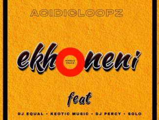 Acidicloopz – Ekhoneni Ft. Dj Percy, Dj equal, Solo & Keotic music 1 Acidicloopz – Ekhoneni Ft. Dj Percy, Dj equal, Solo & Keotic music