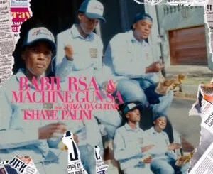 Babii RSA & Machine Gun SA – Ishaye Palini feat. Tebza Da Guitar 1 Babii RSA & Machine Gun SA – Ishaye Palini feat. Tebza Da Guitar