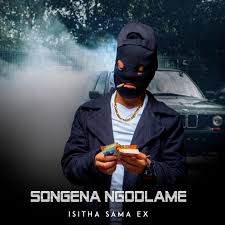 Isitha sama ex – SONGENA NGODLAME 1 Isitha sama ex – SONGENA NGODLAME
