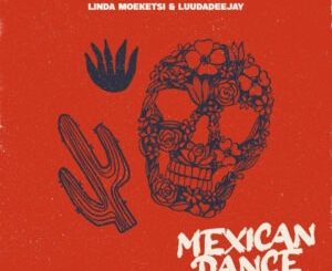 Linda Moeketsi & LuuDadeejay – Mexican Dance 1 Linda Moeketsi & LuuDadeejay – Mexican Dance